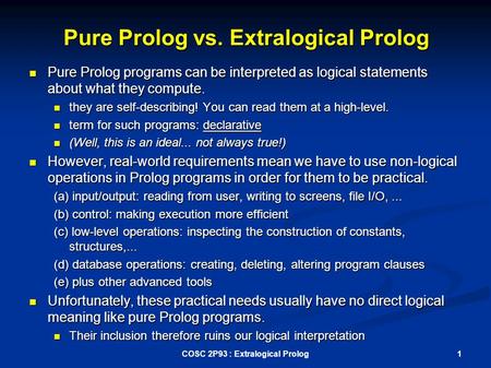 Pure Prolog vs. Extralogical Prolog Pure Prolog programs can be interpreted as logical statements about what they compute. Pure Prolog programs can be.