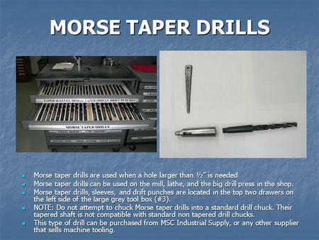 MORSE TAPER DRILLS Morse taper drills are used when a hole larger than ½” is needed Morse taper drills are used when a hole larger than ½” is needed Morse.