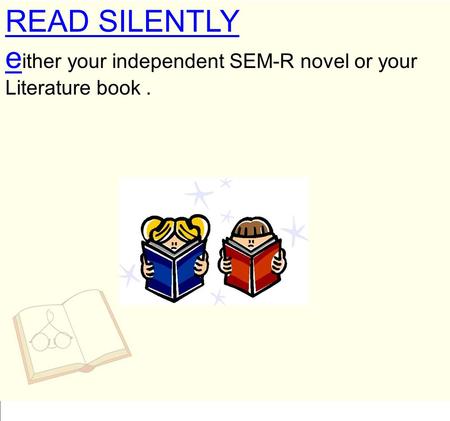 READ SILENTLY e ither your independent SEM-R novel or your Literature book.