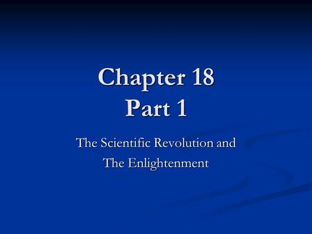 Chapter 18 Part 1 The Scientific Revolution and The Enlightenment.