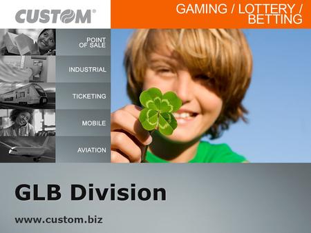 GLB Division www.custom.biz. The Market Gaming Lottery Betting National Lotteries System Integrator Lottery specialists software developers Betting Companies.