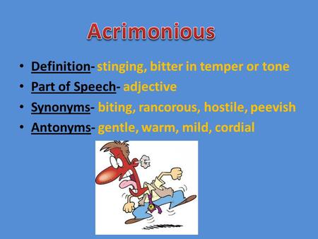 Acrimonious Definition- stinging, bitter in temper or tone