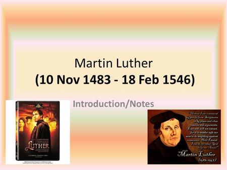 Martin Luther (10 Nov 1483 - 18 Feb 1546) Introduction/Notes.