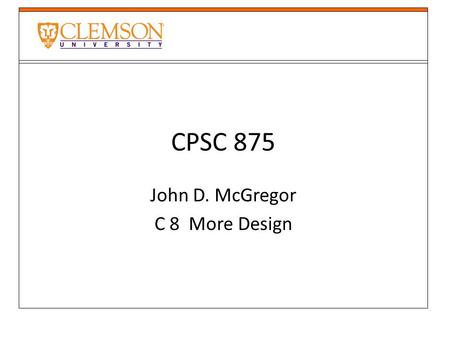 CPSC 875 John D. McGregor C 8 More Design. Blackboard style.