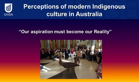 Perceptions of modern Indigenous culture in Australia “Our aspiration must become our Reality”