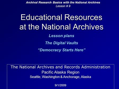 Educational Resources at the National Archives Lesson plans The Digital Vaults “Democracy Starts Here” Archival Research Basics with the National Archives.