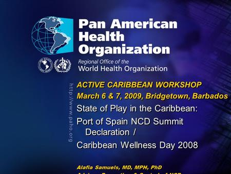 2007 Pan American Health Organization.... ACTIVE CARIBBEAN WORKSHOP March 6 & 7, 2009, Bridgetown, Barbados State of Play in the Caribbean: Port of Spain.
