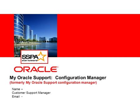 My Oracle Support: Configuration Manager (formerly My Oracle Support configuration manager) Name – Customer Support Manager Email -