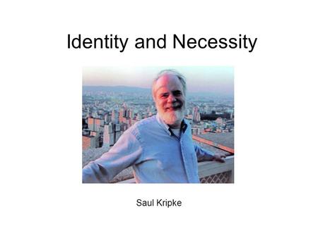 Identity and Necessity Saul Kripke. Kripke’s Puzzle How are contingent identity statements possible? –Since everything that exists is necessarily self-identical.