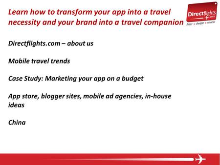 Learn how to transform your app into a travel necessity and your brand into a travel companion Directflights.com – about us Mobile travel trends Case Study:
