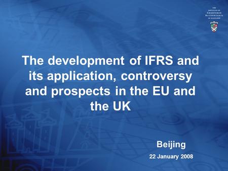 The development of IFRS and its application, controversy and prospects in the EU and the UK Beijing 22 January 2008.