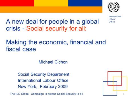International Labour Office 1 The ILO Global Campaign to extend Social Security to all A new deal for people in a global crisis - Social security for all: