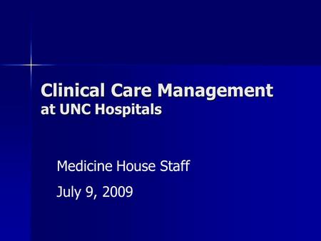 Clinical Care Management at UNC Hospitals Medicine House Staff July 9, 2009.