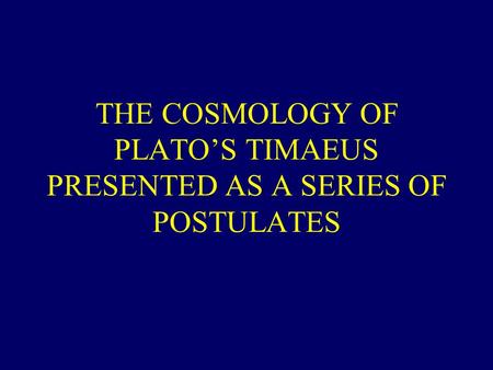 THE COSMOLOGY OF PLATO’S TIMAEUS PRESENTED AS A SERIES OF POSTULATES.