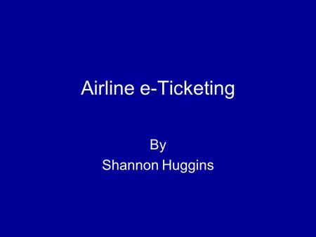 Airline e-Ticketing By Shannon Huggins. November 25, 2004Airline e-Ticketing2 Research Question and Scope Research Question: Will e-Ticketing Survive.