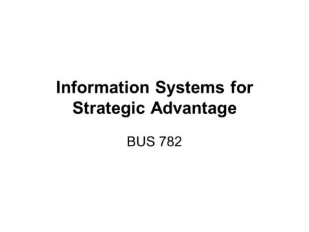 Information Systems for Strategic Advantage BUS 782.