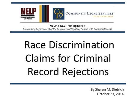 NELP & CLS Training Series Maximizing Enforcement of the Employment Rights of People with Criminal Records Race Discrimination Claims for Criminal Record.