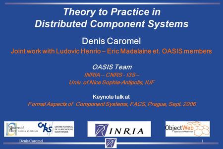 Denis Caromel1 Joint work with Ludovic Henrio – Eric Madelaine et. OASIS members OASIS Team INRIA -- CNRS - I3S – Univ. of Nice Sophia-Antipolis, IUF.