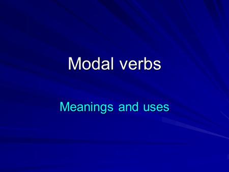 Modal verbs Meanings and uses.