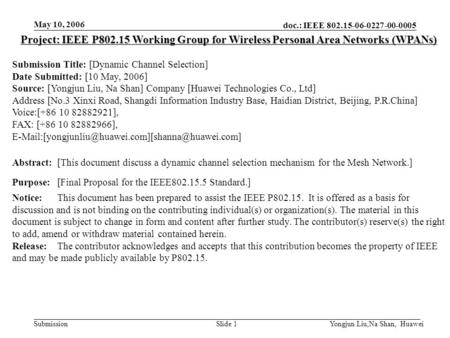 Doc.: IEEE 802.15-06-0227-00-0005 Submission May 10, 2006 Yongjun Liu,Na Shan, HuaweiSlide 1 Project: IEEE P802.15 Working Group for Wireless Personal.