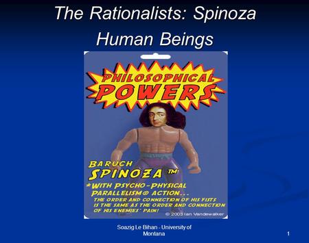 1 The Rationalists: Spinoza Human Beings Soazig Le Bihan - University of Montana.
