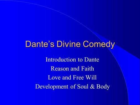 Dante’s Divine Comedy Introduction to Dante Reason and Faith Love and Free Will Development of Soul & Body.