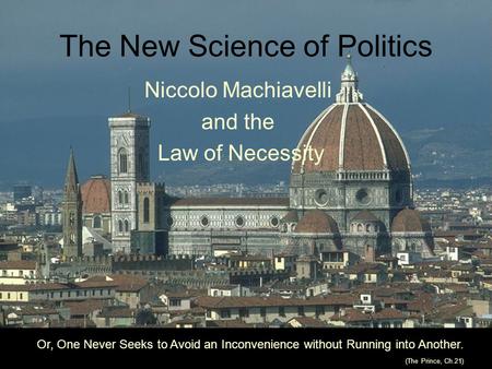 The New Science of Politics Niccolo Machiavelli and the Law of Necessity Or, One Never Seeks to Avoid an Inconvenience without Running into Another. (The.
