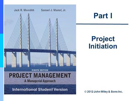 Part I Project Initiation © 2012 John Wiley & Sons Inc.