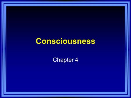 Consciousness Chapter 4. Chapter 4 Learning Objective Menu LO 4.1 Consciousness and levels of consciousness LO 4.2 Why sleep and how sleep works LO 4.3.