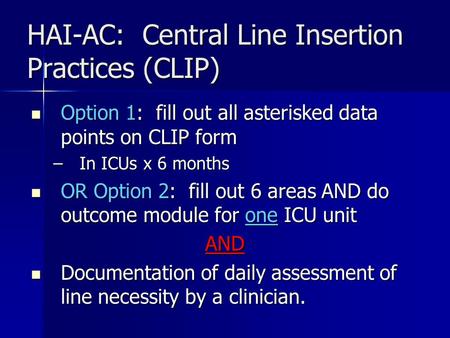 HAI-AC: Central Line Insertion Practices (CLIP) Option 1: fill out all asterisked data points on CLIP form Option 1: fill out all asterisked data points.