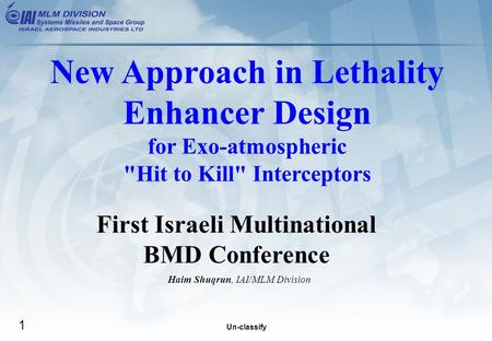 Un-classify 1 First Israeli Multinational BMD Conference Haim Shuqrun, IAI/MLM Division New Approach in Lethality Enhancer Design for Exo-atmospheric Hit.