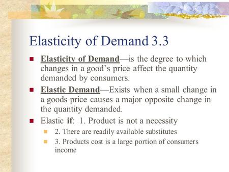 Elasticity of Demand 3.3 Elasticity of Demand—is the degree to which changes in a good’s price affect the quantity demanded by consumers. Elastic Demand—Exists.