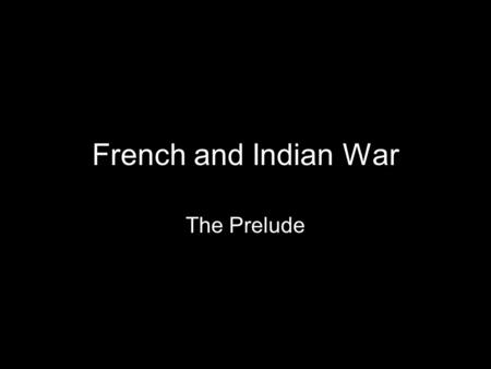 French and Indian War The Prelude. Vocabulary: Part II Northwest Territory (Ohio Valley) Ben Franklin Albany Plan of Union militia George Washington Fort.