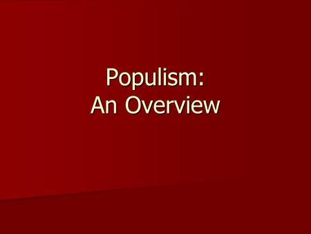 Populism: An Overview. Populism A general definition: A political philosophy supporting the rights and power of the people in their struggle against the.