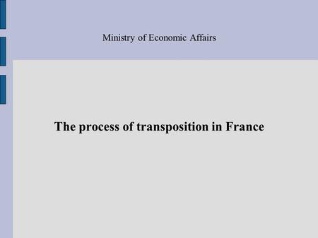 Ministry of Economic Affairs The process of transposition in France.