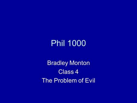 Phil 1000 Bradley Monton Class 4 The Problem of Evil.