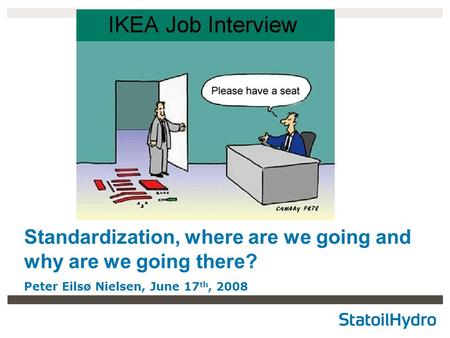 Standardization, where are we going and why are we going there? Peter Eilsø Nielsen, June 17 th, 2008.