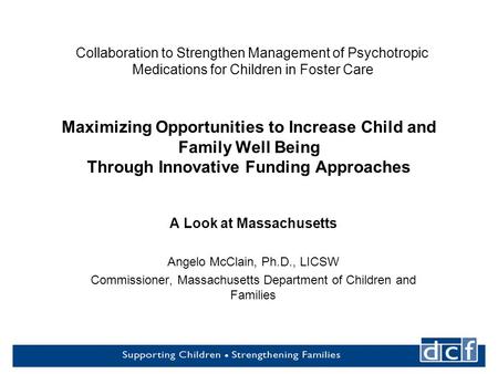 1 Maximizing Opportunities to Increase Child and Family Well Being Through Innovative Funding Approaches A Look at Massachusetts Angelo McClain, Ph.D.,