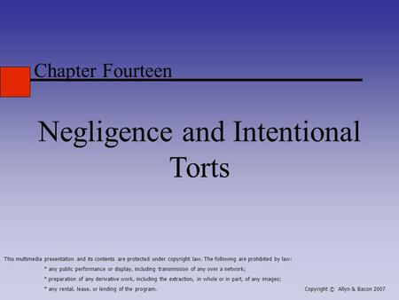 Chapter Fourteen Negligence and Intentional Torts This multimedia presentation and its contents are protected under copyright law. The following are prohibited.