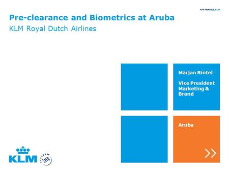 Pre-clearance and Biometrics at Aruba KLM Royal Dutch Airlines Marjan Rintel Vice President Marketing & Brand Aruba.