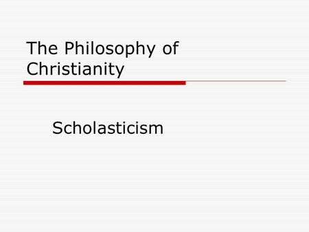 The Philosophy of Christianity Scholasticism. Thomas Aquinas (1225 – 1274)  Dominican Monk  Primary work was Summa Theologica  Wanted to make a science.