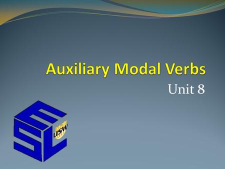 Unit 8. Auxiliary Modal Verbs Auxiliary Modal Verbs are used for three reasons.  Give advice  Show obligation  Show necessity 조언 / 충고 의무 필요.