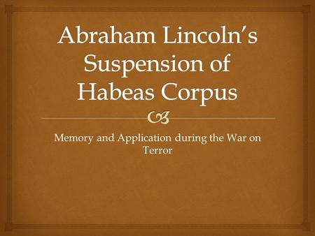 Memory and Application during the War on Terror.   “The suspension of habeas corpus and indefinite detention of irregulars by the Lincoln Administration,