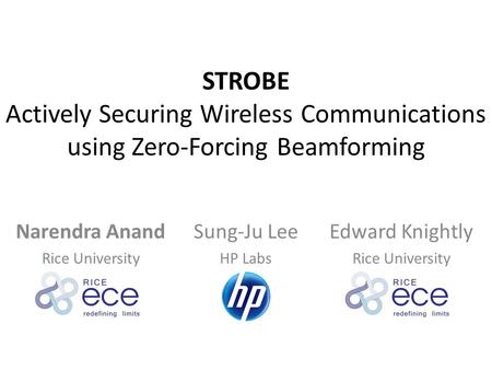 STROBE Actively Securing Wireless Communications using Zero-Forcing Beamforming Narendra Anand Rice University Sung-Ju Lee HP Labs Edward Knightly Rice.