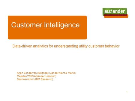 Data-driven analytics for understanding utility customer behavior Arjen Zondervan (Alliander, Liander Klant & Markt) Maarten Wolf (Alliander, Liandon)