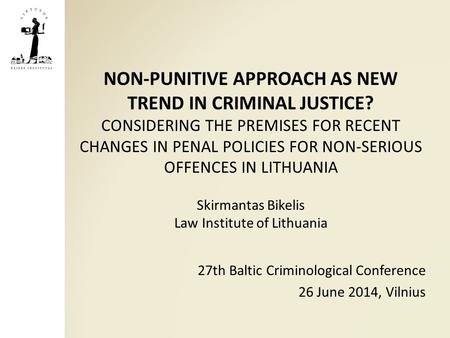 NON-PUNITIVE APPROACH AS NEW TREND IN CRIMINAL JUSTICE? CONSIDERING THE PREMISES FOR RECENT CHANGES IN PENAL POLICIES FOR NON-SERIOUS OFFENCES IN LITHUANIA.
