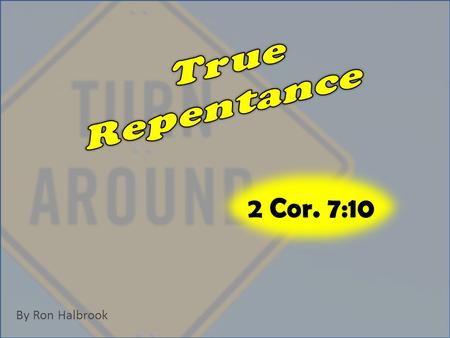 By Ron Halbrook 2 Cor. 7:10. 2 3 9 Now I rejoice, not that ye were made sorry, but that ye sorrowed to repentance: for ye were made sorry after a godly.
