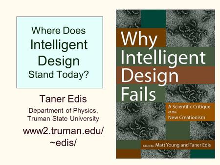 Where Does Intelligent Design Stand Today? Taner Edis Department of Physics, Truman State University www2.truman.edu/ ~edis/