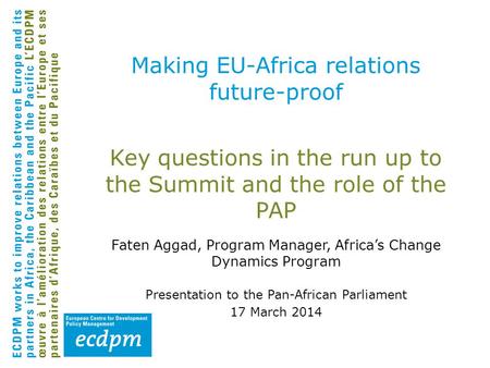 Key questions in the run up to the Summit and the role of the PAP Faten Aggad, Program Manager, Africa’s Change Dynamics Program Presentation to the Pan-African.