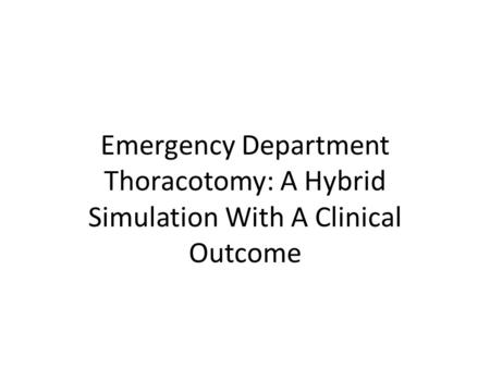 Emergency Department Thoracotomy: A Hybrid Simulation With A Clinical Outcome.